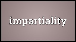 Impartiality Meaning [upl. by Neelyak]