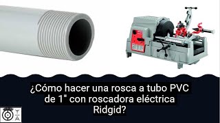 ¿Cómo hacer una rosca a tubo PVC de 1quot con roscadora eléctrica Ridgid💯💯💯 [upl. by Robinet342]