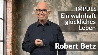 Ein wahrhaft glückliches Leben leben  wie geht das  Robert Betz [upl. by Josey]