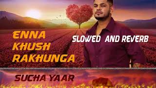 Enna Khush Rakhunga  Sucha Yaar Slowed amp Reverb song l new punjabi song sucha yaar 2024 [upl. by Darbie]