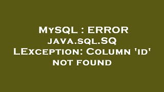 MySQL  ERROR javasqlSQLException Column id not found [upl. by Htebsle59]