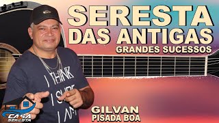 GILVAN PISADA BOA  SERESTA DAS ANTIGAS  GRANDES SUCESSOS DA SERESTA  O MELHOR DA SERESTA [upl. by Dyrraj]