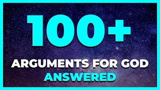 Over 100 Arguments for God ANSWERED [upl. by Nuhs163]