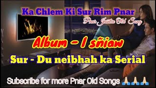 Du neibhah ka Serial  I sniaw  Pnar Jaintia Old song  Pnar Sur rim [upl. by Marlene208]