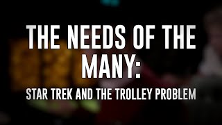 The Needs of the Many Star Trek and the Trolley Problem [upl. by Herriott]