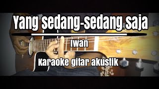 Yang sedang sedang saja  Iwan  karaoke gitar akustik [upl. by Nelram686]