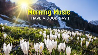 GOOD MORNING MUSIC  Uplifting Inspiring amp Motivational Positive Music ➤ Morning Meditation Music [upl. by Euqinomahs158]