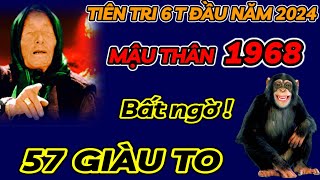 TIÊN TRI SỰ THẬT  MẬU THÂN 1968  6 THÁNG ĐẦU NĂM 2024 ÂM  BẤT NGỜ PHÁT TÀI CỰC MẠNH  57 CỰC GIÀU [upl. by Llebana]