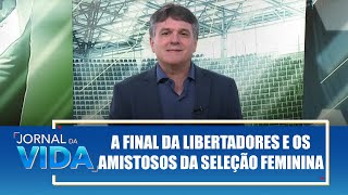 A final da Libertadores e os amistosos da Seleção Feminina – William – Jornal da Vida – 301024 [upl. by Kamila479]