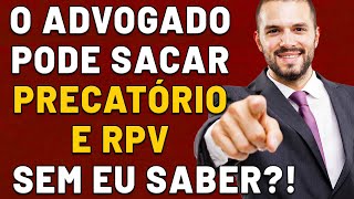 ADVOGADO A PODE SACAR MEU PRECATÓRIO OU RPV SEM QUE EU SAIBA QUEM RECEBE ADVOGADO OU O CLIENTE [upl. by Arreik]