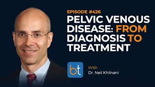 Managing Pelvic Venous Disease From Diagnosis to Treatment w Dr Neil Khilnani  BackTable Ep 426 [upl. by Bisset]