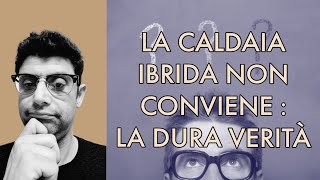 LA CALDAIA IBRIDA NON CONVIENE LA DURA VERITA [upl. by Lladnew]