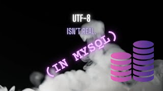 UTF8 Encoding Explained MySQL Server Doesnt Think Its Real [upl. by Calmas]