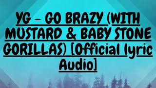 YG  GO BRAZY WITH MUSTARD amp BABY STONE GORILLAS Official Audio lyric [upl. by Janette]