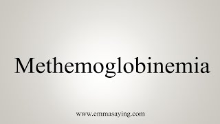 How To Say Methemoglobinemia [upl. by Sax177]