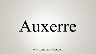 How To Say Auxerre [upl. by Herod230]