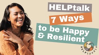 HELPtalk  7 Ways to be Happy amp Resilient [upl. by Halimeda]