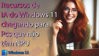 Recursos de IA vão funcionar em Pcs sem NPU no Windows 11 [upl. by Neelrihs]