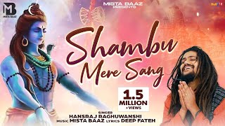 Shambu Mere Sang Full Song Hansraj Raghuwanshi  Mista Baaz Shiv Ji Songs 2023  Bhole Baba Song [upl. by Anrat]