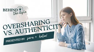 030  Oversharing vs Authenticity [upl. by Nehcterg]