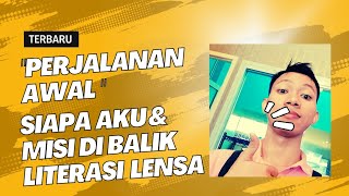 PERJALANAN AWAL  SIAPA AKU amp MISI DI BALIK LITERASI LENSA [upl. by Rehpetsirhc]