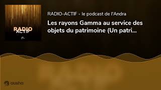 Les rayons Gamma au service des objets du patrimoine Un patrimoine qui rayonne [upl. by Lynette]