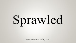 How To Say Sprawled [upl. by Maria]