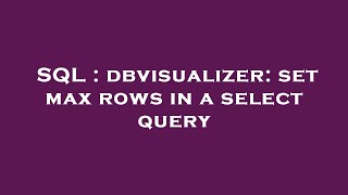 SQL  dbvisualizer set max rows in a select query [upl. by Kenon22]