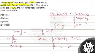 An organ pipe filled with a gas at 27 C resonates at 400 Hz in its fundamental mode If it i [upl. by Arndt]