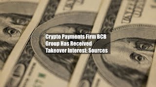 Crypto Payments Firm BCB Group Has Received Takeover Interest Sources [upl. by Aihsetan]