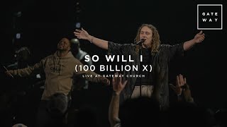 So Will I 100 Billion X  feat Benjamin Hastings  Live at Gateway Church [upl. by Ancell]