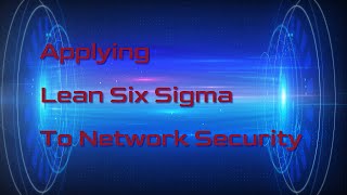 Applying Lean Six Sigma to Network Security Professional Cybersecurity training video [upl. by Wailoo]