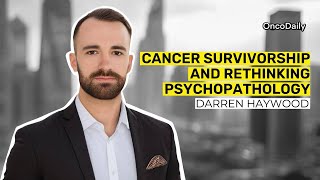 Darren Haywood on Cancer Survivorship and Rethinking Psychopathology [upl. by Ailliw837]