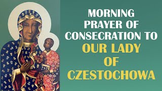 Morning Prayer of Consecration to Our Lady of Czestochowa [upl. by Arretak753]