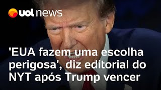 Donald Trump vence eleição EUA fazem uma escolha perigosa diz editorial do New York Times [upl. by Lednek]