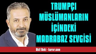 AKİF BEKİ TRUMPÇI MÜSLÜMANLARIN İÇİNDEKİ MADRABAZ SEVGİSİ  SESLİ KÖŞE YAZISI [upl. by Zenger899]