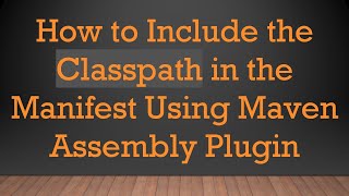 How to Include the Classpath in the Manifest Using Maven Assembly Plugin [upl. by Enahpad]