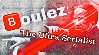 Boulez The UltraSerialist [upl. by Oelak]