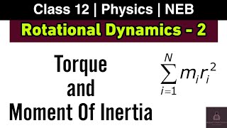 Torque and Moment of Inertia  Rotational Dynamics L2  NEB Class 12 New Course [upl. by Eylrac571]