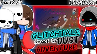 GLITCHTALE REACT TO DUST ADVENTURE PART 23 REQUEST [upl. by Shurwood902]