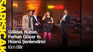 Göksel Kubat Ferhat Göçer ft Hüsnü Şenlendirici  Kim Bilir Sarı Sıcak [upl. by Ardnalahs892]