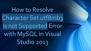 How to Resolve Character Set utf8mb3 is not Supported Error with MySQL in Visual Studio 2013 [upl. by Atekehs]