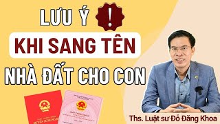 Lưu ý khi sang tên nhà đất cho con mới nhất 2024 [upl. by Eicyac]