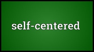 Selfcentered Meaning [upl. by Yvel]