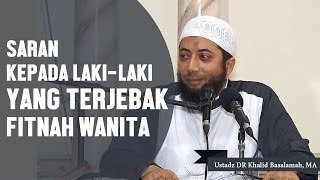 Saran kepada laki laki yang terjebak fitnah wanita Ustadz DR Khalid Basalamah MA [upl. by Viafore883]