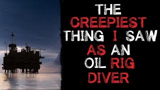 quotThe Creepiest thing I saw As an Oil Rig Diverquot Creepypasta [upl. by Katharyn]