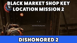 Dishonored 2 Black Market Shop Key Location Mission 2 Black Market Burglar [upl. by Lossa]