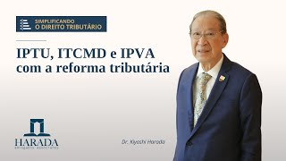 Alterações no IPTU ITCMD e IPVA pela reforma tributária [upl. by Enidlareg742]