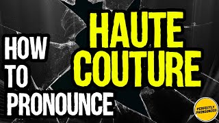 HAUTE COUTURE PRONUNCIATION CORRECTLY [upl. by Bough]