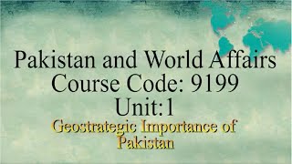 Pakistan World affair  Course Code 9199  Geostrategic Importance of Pakistan  Unit 01 Program 01 [upl. by Maise]